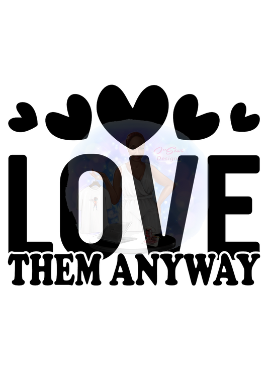 Love Them Anyway PNG Design Digital Download